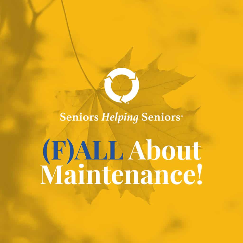 (F)ALL About Maintenance! Seniors Helping Seniors® Tips For Seasonal Prep