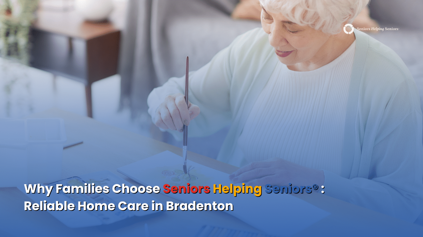 Why Families Choose Seniors Helping Seniors® Services, Reliable Home Care in Bradenton